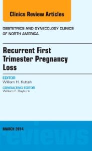 Recurrent First Trimester Pregnancy Loss, An Issue of Obstetrics and Gynecology Clinics