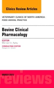 Bovine Clinical Pharmacology, An Issue of Veterinary Clinics of North America: Food Animal Practice