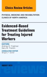 Evidence-Based Treatment Guidelines for Treating Injured Workers, An Issue of Physical Medicine and Rehabilitation Clinics of North America