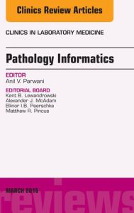 Pathology Informatics, An Issue of the Clinics in Laboratory Medicine