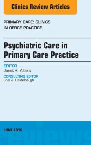 Psychiatric Care in Primary Care Practice, An Issue of Primary Care: Clinics in Office Practice