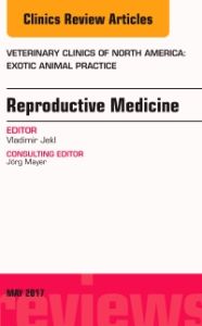 Reproductive Medicine, An Issue of Veterinary Clinics of North America: Exotic Animal Practice