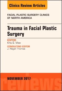 Trauma in Facial Plastic Surgery, An Issue of Facial Plastic Surgery Clinics of North America