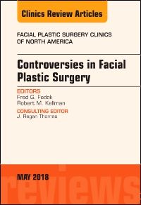 Controversies in Facial Plastic Surgery, An Issue of Facial Plastic Surgery Clinics of North America