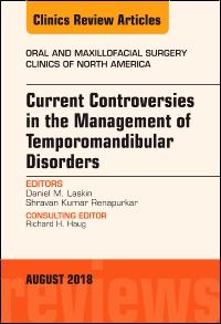 Current Controversies in the Management of Temporomandibular Disorders, An Issue of Oral and Maxillofacial Surgery Clinics of North America