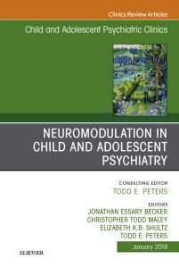 Neuromodulation in Child and Adolescent Psychiatry, An Issue of Child and Adolescent Psychiatric Clinics of North America