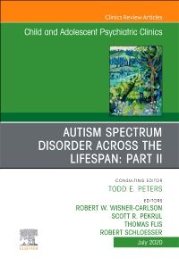 Autism Spectrum Disorder Across The Lifespan Part II, An Issue of ChildAnd Adolescent Psychiatric Clinics of North America