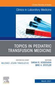 Topics in Pediatric Transfusion Medicine, An Issue of the Clinics in Laboratory Medicine