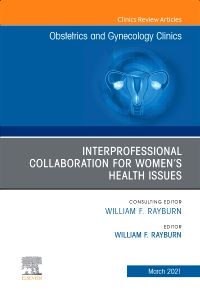 Interprofessional Collaboration for Women’s Health Issues, An Issue of Obstetrics and Gynecology Clinics