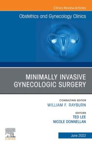 Minimally Invasive Gynecologic Surgery, An Issue of Obstetrics and Gynecology Clinics, E-Book