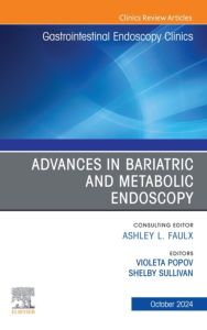 Advances in Bariatric and Metabolic Endoscopy, An Issue of Gastrointestinal Endoscopy Clinics, E-Book