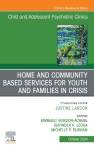 Home and Community Based Services for Youth and Families in Crisis, An Issue of ChildAnd Adolescent Psychiatric Clinics of North America, E-Book