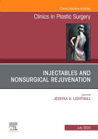 Injectables and Nonsurgical Rejuvenation, An Issue of Clinics in Plastic Surgery, E-Book