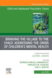 Bringing the Village to the Child: Addressing the Crisis of Children’s Mental Health, An Issue of ChildAnd Adolescent Psychiatric Clinics of North America