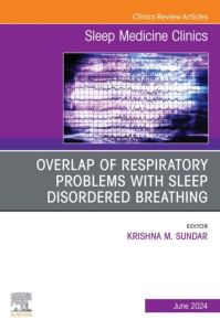 Overlap of respiratory problems with sleep disordered breathing, An Issue of Sleep Medicine Clinics