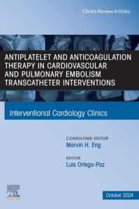 Antiplatelet and Anticoagulation Therapy in Cardiovascular and Pulmonary Embolism Transcatheter Interventions, An Issue of Interventional Cardiology Clinics