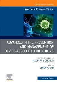 Advances in the Prevention and Management of Device-Associated Infections, An Issue of Infectious Disease Clinics of North America