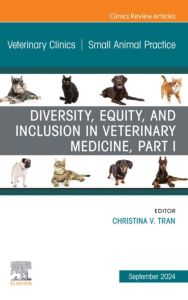 Diversity, Equity, and Inclusion in Veterinary Medicine, Part I, An Issue of Veterinary Clinics of North America: Small Animal Practice