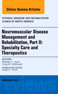 Neuromuscular Disease Management and Rehabilitation, Part II: Specialty Care and Therapeutics, an Issue of Physical Medicine and Rehabilitation Clinics