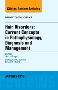 Hair Disorders: Current Concepts in Pathophysiology, Diagnosis and Management, An Issue of Dermatologic Clinics