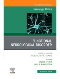 Functional Neurological Disorder, An Issue of Neurologic Clinics