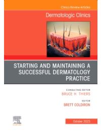 Starting and Maintaining a Successful Dermatology Practice, An Issue of Dermatologic Clinics