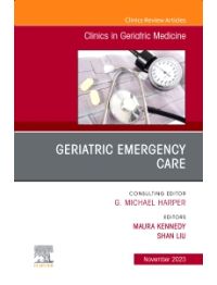 Geriatric Emergency Care, An Issue of Clinics in Geriatric Medicine