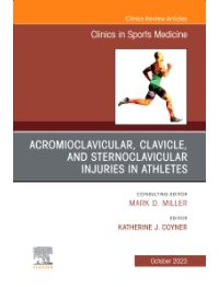 Acromioclavicular, Clavicle, and Sternoclavicular Injuries in Athletes, An Issue of Clinics in Sports Medicine