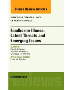 Foodborne Illness: Latest Threats and Emerging Issues, an Issue of Infectious Disease Clinics