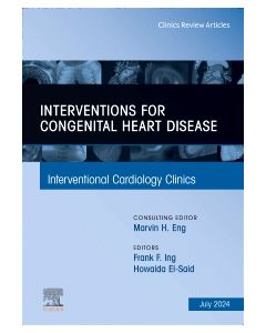 Interventions for congenital heart disease, An Issue of Interventional Cardiology Clinics