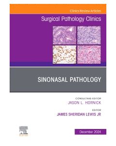 Sinonasal Pathology, An Issue of Surgical Pathology Clinics