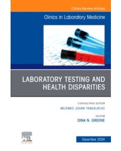 Laboratory Testing and Health Disparities, An Issue of the Clinics in Laboratory Medicine