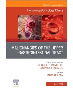 Malignancies of the Upper Gastrointestinal Tract, An Issue of Hematology/Oncology Clinics of North America